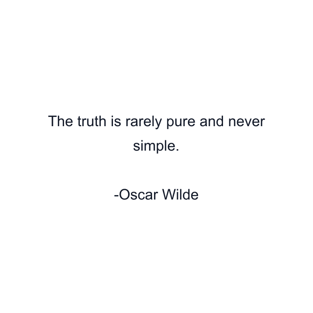 The truth is rarely pure and never simple.