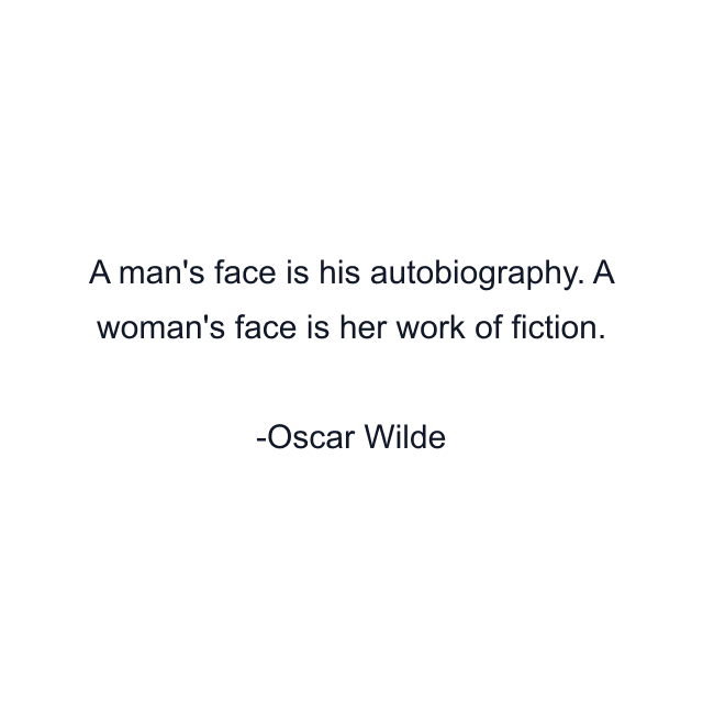 A man's face is his autobiography. A woman's face is her work of fiction.