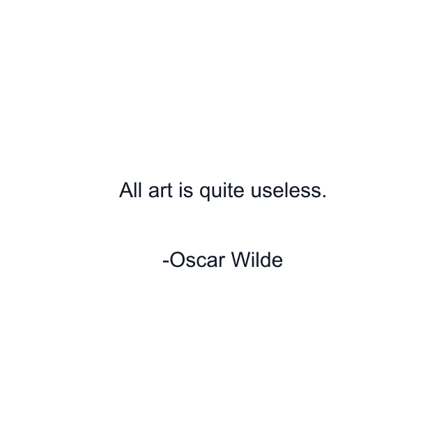 All art is quite useless.