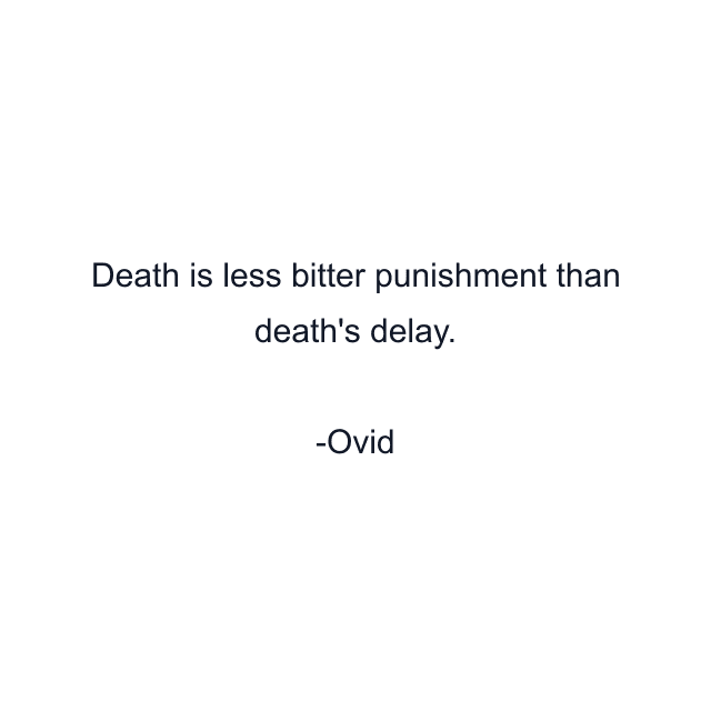 Death is less bitter punishment than death's delay.