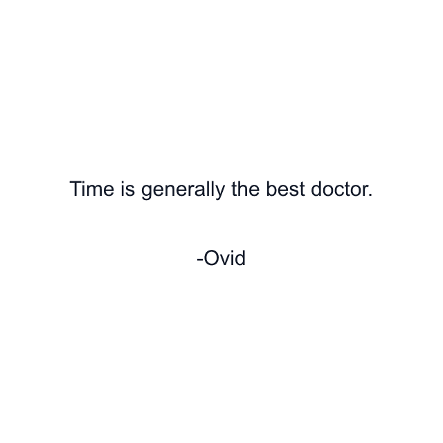 Time is generally the best doctor.