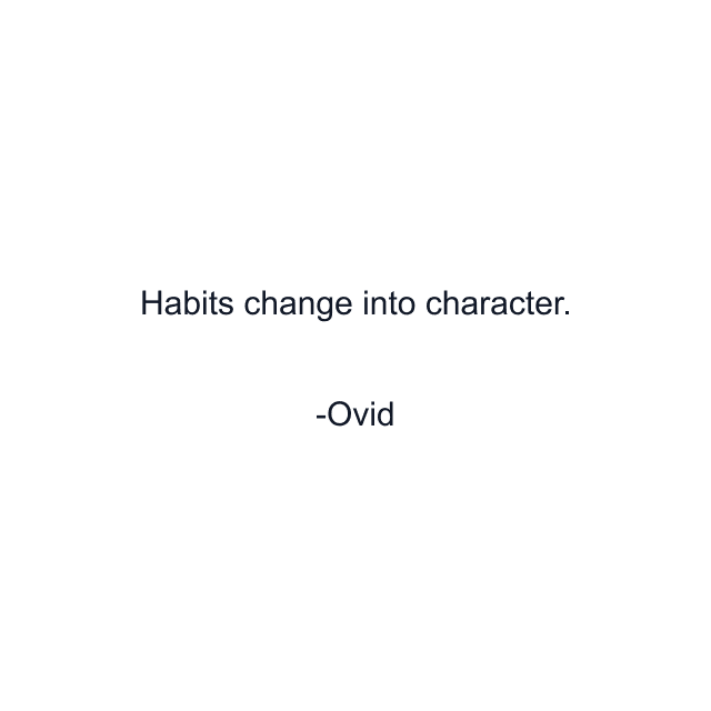 Habits change into character.