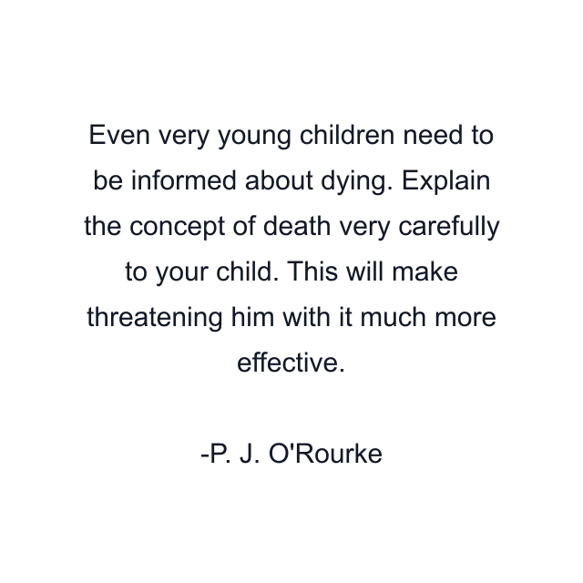 Even very young children need to be informed about dying. Explain the concept of death very carefully to your child. This will make threatening him with it much more effective.