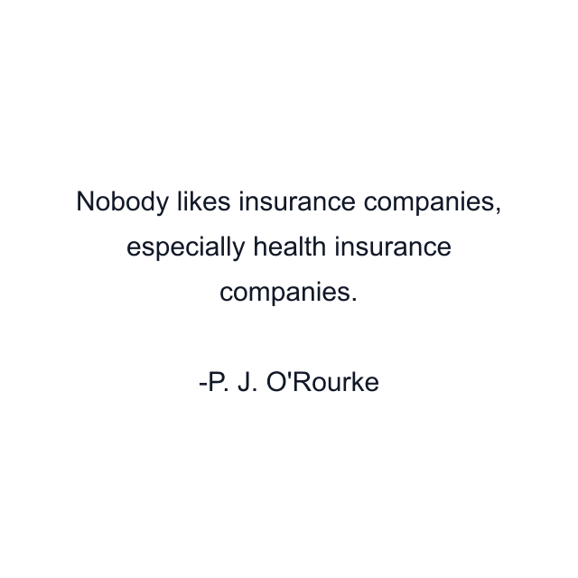 Nobody likes insurance companies, especially health insurance companies.