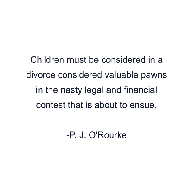 Children must be considered in a divorce considered valuable pawns in the nasty legal and financial contest that is about to ensue.