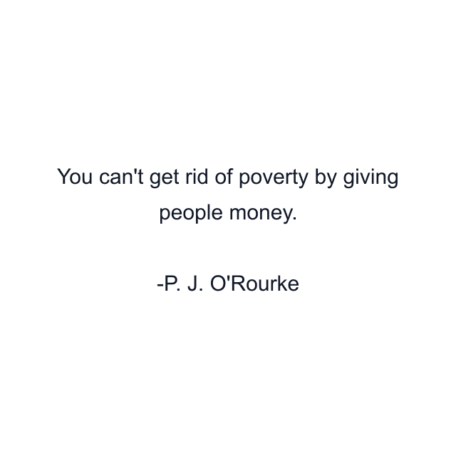 You can't get rid of poverty by giving people money.