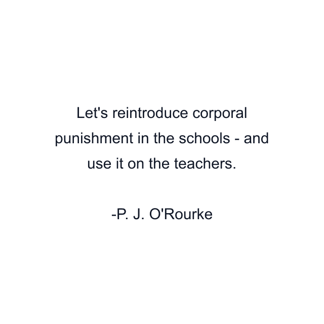 Let's reintroduce corporal punishment in the schools - and use it on the teachers.