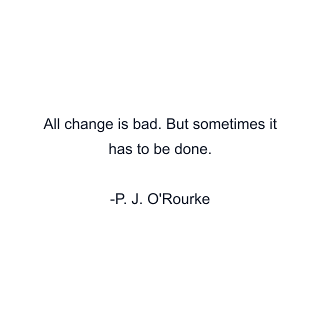 All change is bad. But sometimes it has to be done.