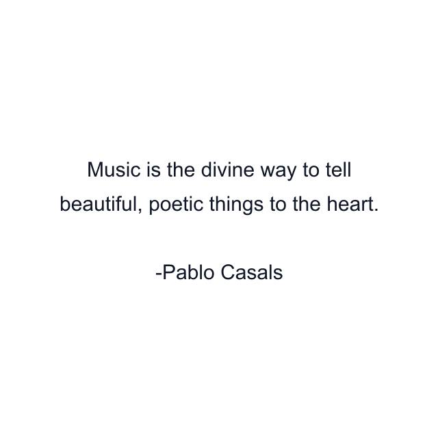 Music is the divine way to tell beautiful, poetic things to the heart.