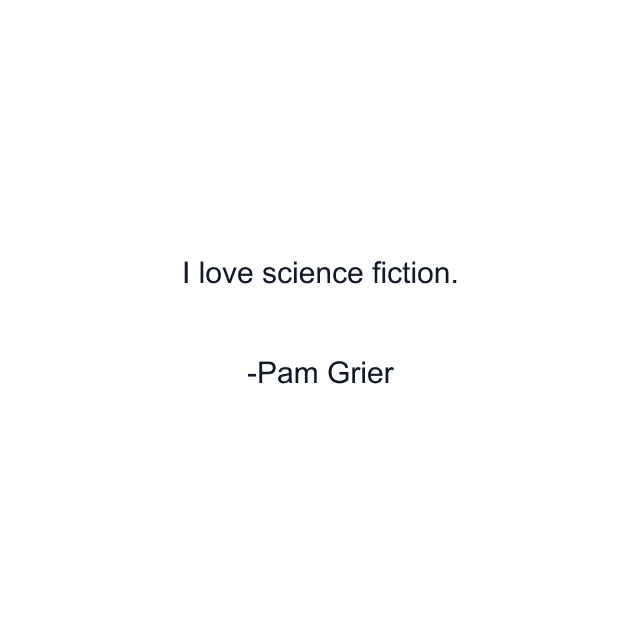 I love science fiction.