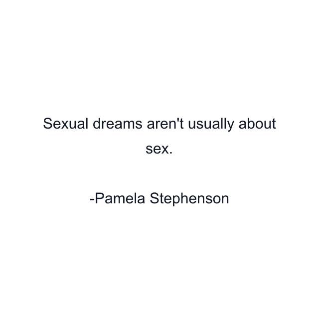 Sexual dreams aren't usually about sex.