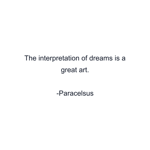 The interpretation of dreams is a great art.