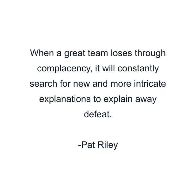 When a great team loses through complacency, it will constantly search for new and more intricate explanations to explain away defeat.