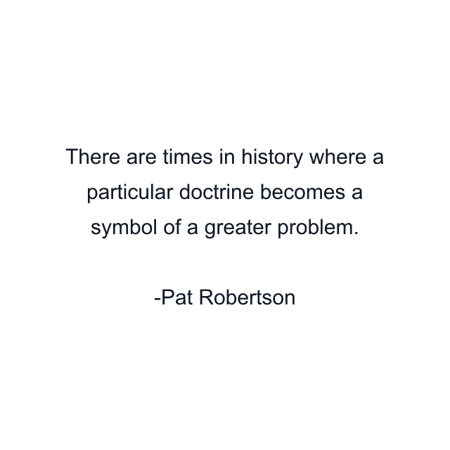 There are times in history where a particular doctrine becomes a symbol of a greater problem.