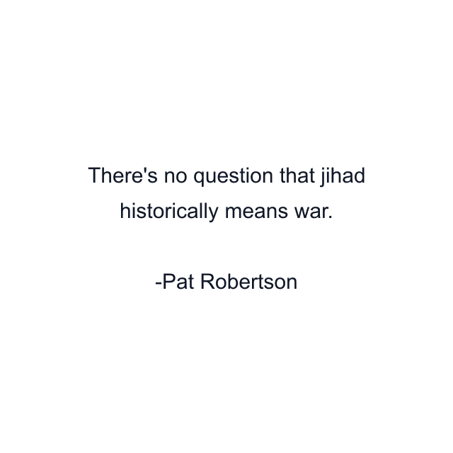 There's no question that jihad historically means war.