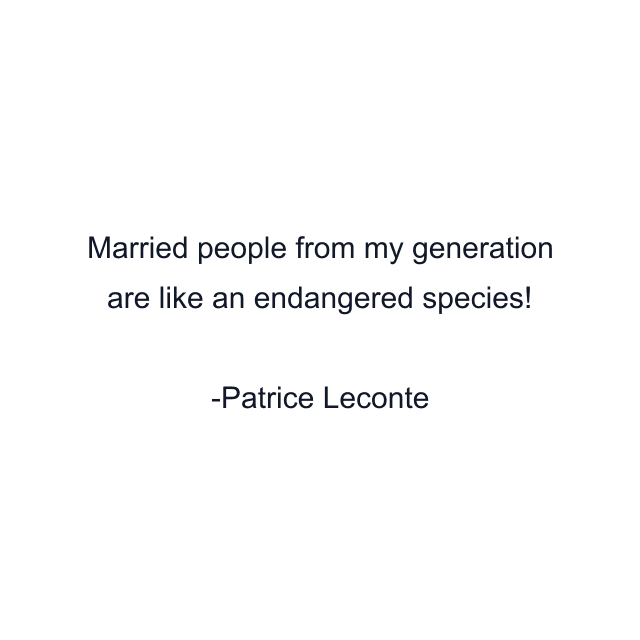 Married people from my generation are like an endangered species!