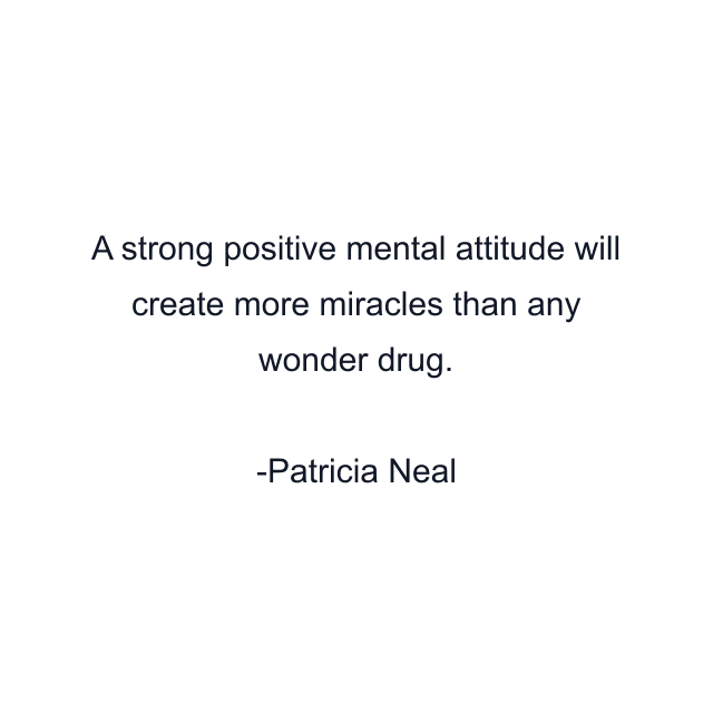 A strong positive mental attitude will create more miracles than any wonder drug.