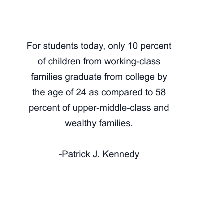 For students today, only 10 percent of children from working-class families graduate from college by the age of 24 as compared to 58 percent of upper-middle-class and wealthy families.