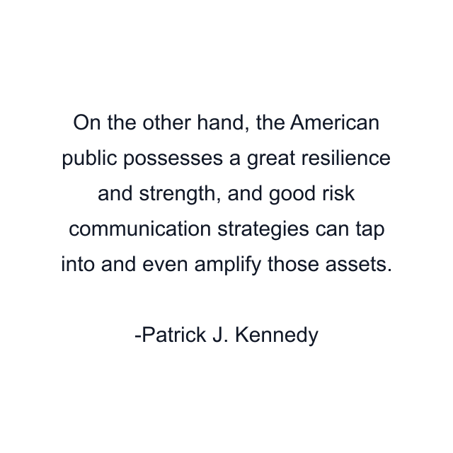 On the other hand, the American public possesses a great resilience and strength, and good risk communication strategies can tap into and even amplify those assets.