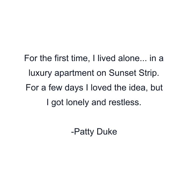 For the first time, I lived alone... in a luxury apartment on Sunset Strip. For a few days I loved the idea, but I got lonely and restless.