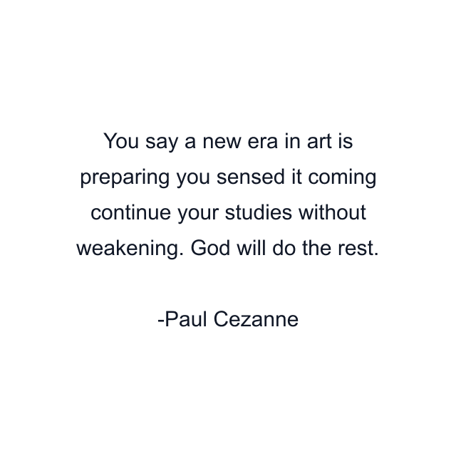 You say a new era in art is preparing you sensed it coming continue your studies without weakening. God will do the rest.