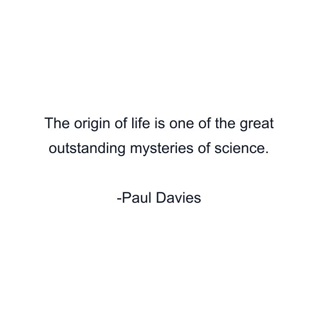 The origin of life is one of the great outstanding mysteries of science.