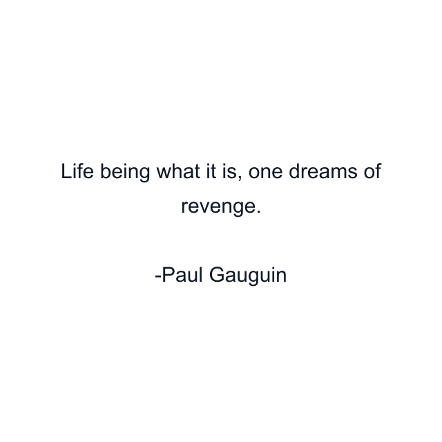 Life being what it is, one dreams of revenge.