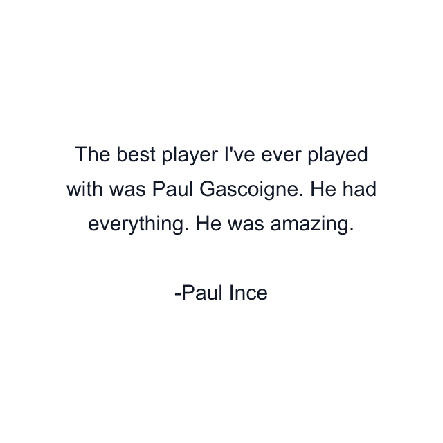 The best player I've ever played with was Paul Gascoigne. He had everything. He was amazing.