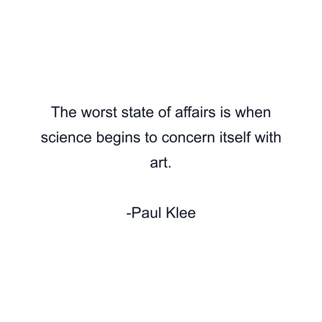 The worst state of affairs is when science begins to concern itself with art.