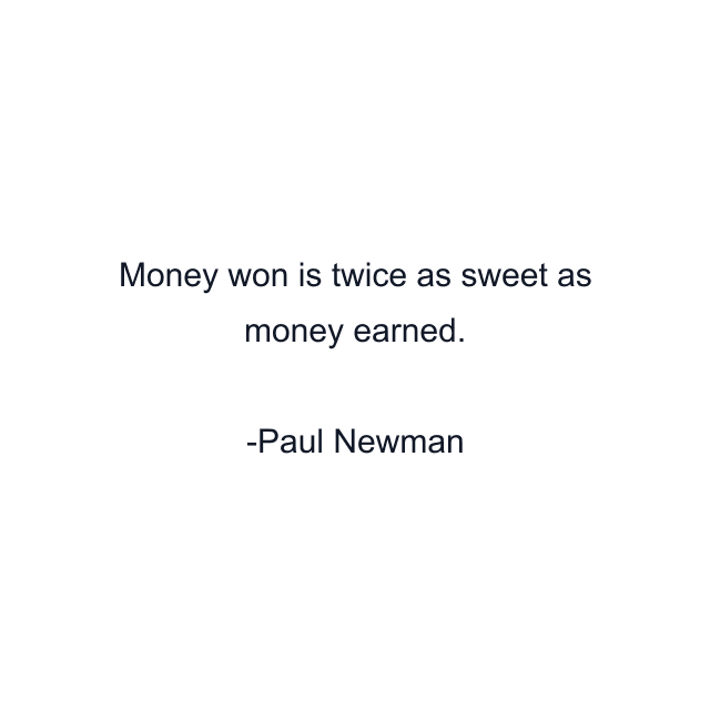 Money won is twice as sweet as money earned.