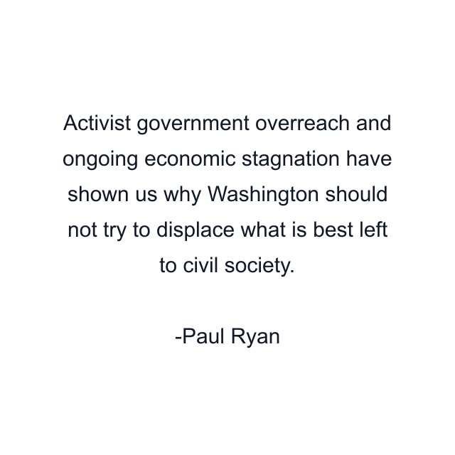 Activist government overreach and ongoing economic stagnation have shown us why Washington should not try to displace what is best left to civil society.