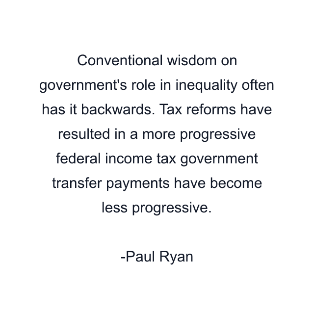 Conventional wisdom on government's role in inequality often has it backwards. Tax reforms have resulted in a more progressive federal income tax government transfer payments have become less progressive.