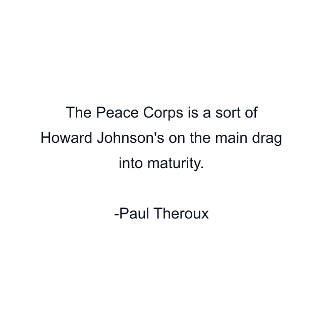 The Peace Corps is a sort of Howard Johnson's on the main drag into maturity.