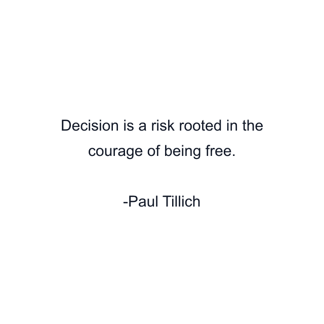 Decision is a risk rooted in the courage of being free.