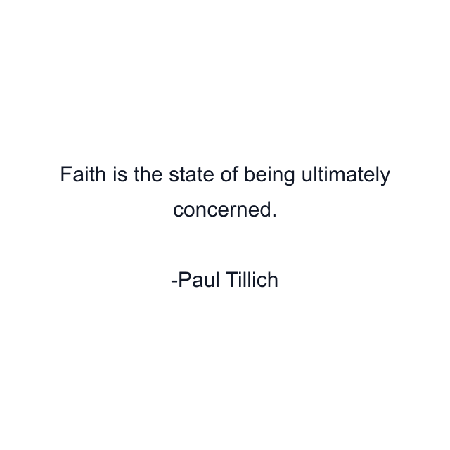 Faith is the state of being ultimately concerned.