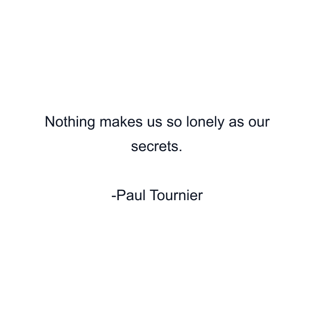 Nothing makes us so lonely as our secrets.