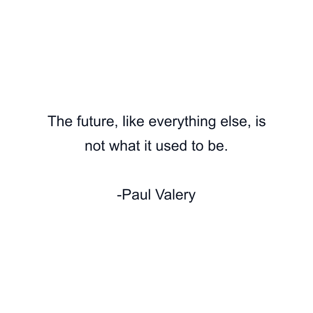 The future, like everything else, is not what it used to be.