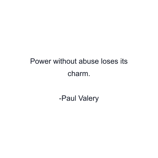 Power without abuse loses its charm.