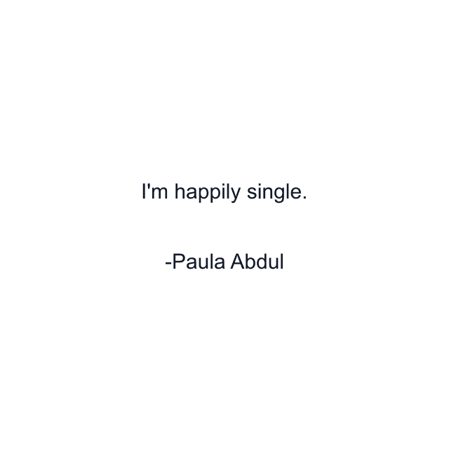 I'm happily single.