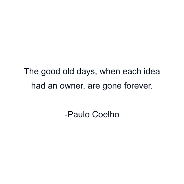 The good old days, when each idea had an owner, are gone forever.