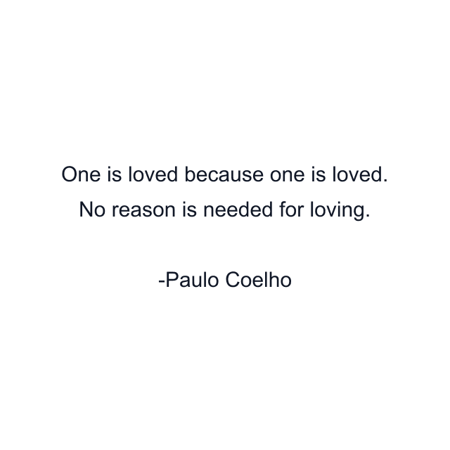 One is loved because one is loved. No reason is needed for loving.