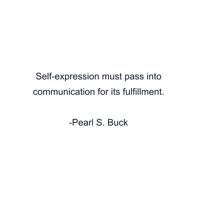 Self-expression must pass into communication for its fulfillment.