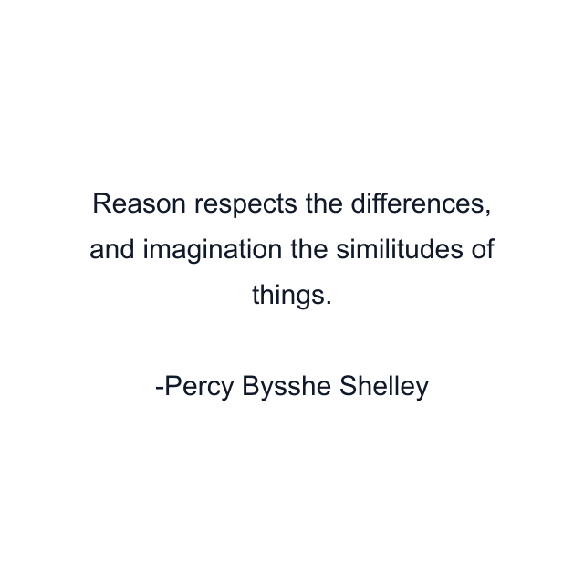 Reason respects the differences, and imagination the similitudes of things.