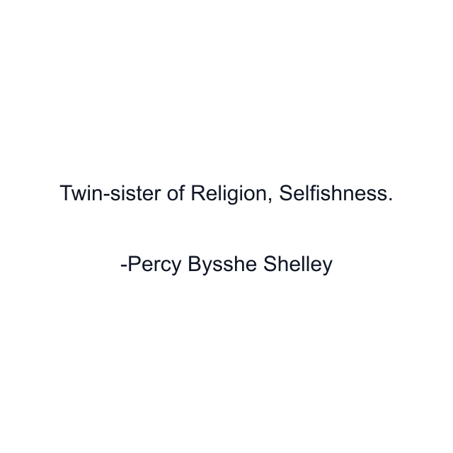 Twin-sister of Religion, Selfishness.