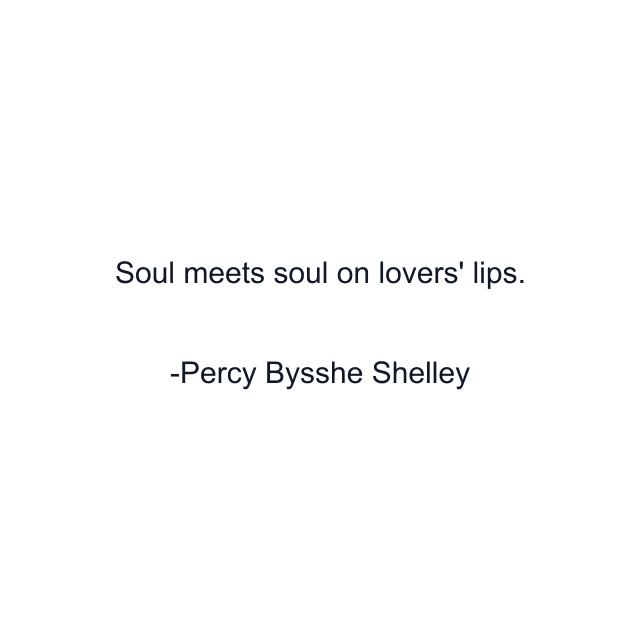 Soul meets soul on lovers' lips.