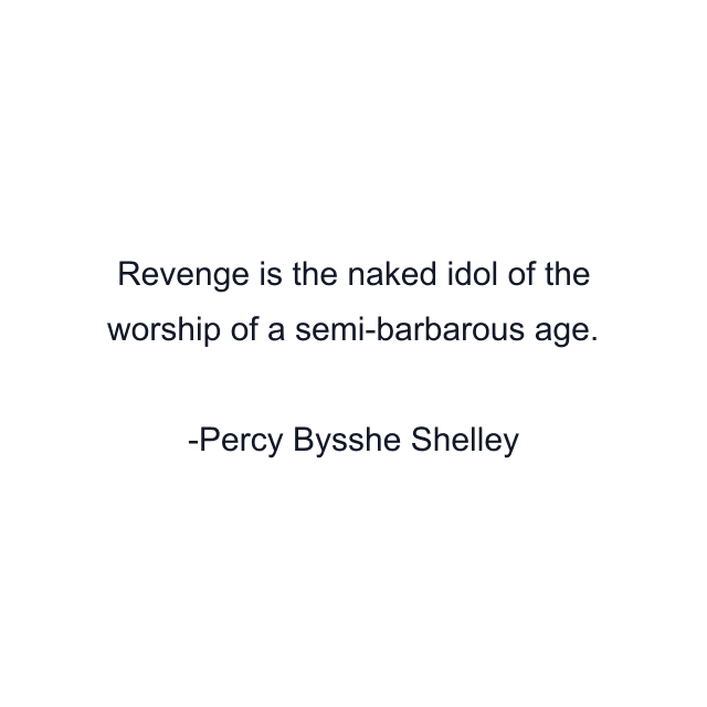 Revenge is the naked idol of the worship of a semi-barbarous age.