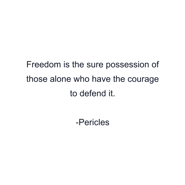 Freedom is the sure possession of those alone who have the courage to defend it.