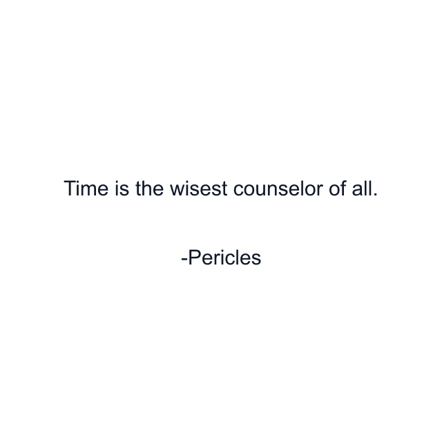 Time is the wisest counselor of all.