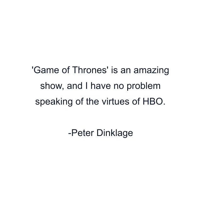 'Game of Thrones' is an amazing show, and I have no problem speaking of the virtues of HBO.