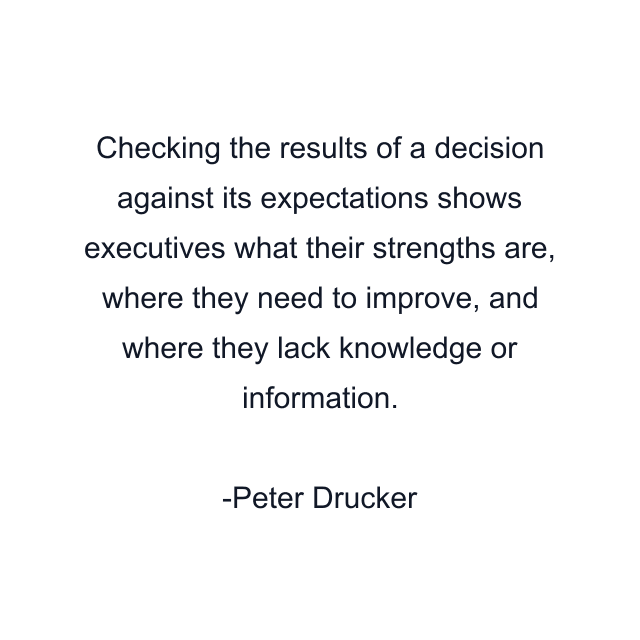 Checking the results of a decision against its expectations shows executives what their strengths are, where they need to improve, and where they lack knowledge or information.